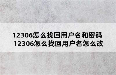 12306怎么找回用户名和密码 12306怎么找回用户名怎么改